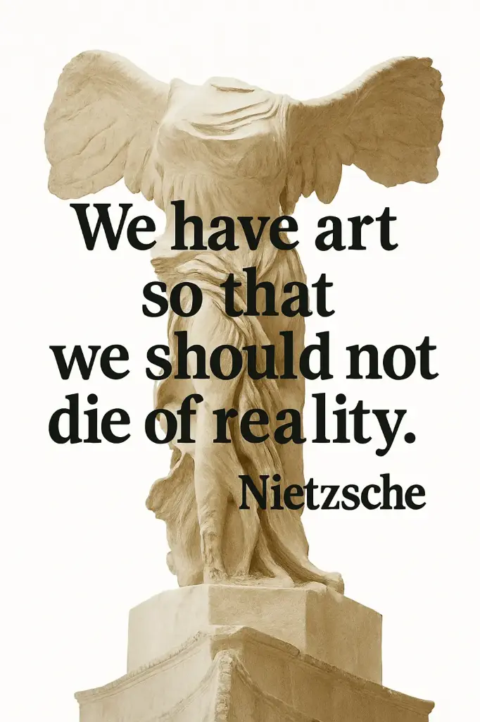 We have art so that we should not die of reality