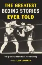 The Greatest Boxing Stories Ever Told