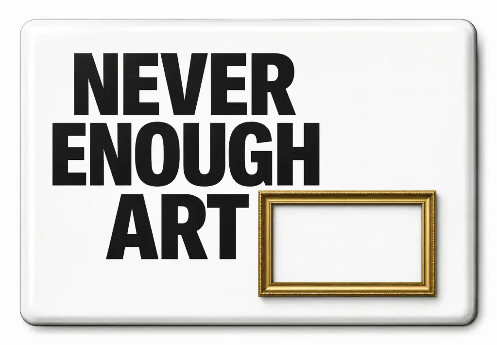Never Enough Art