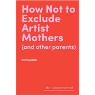 How Not to Exclude Artist Mothers (and Other Parents)