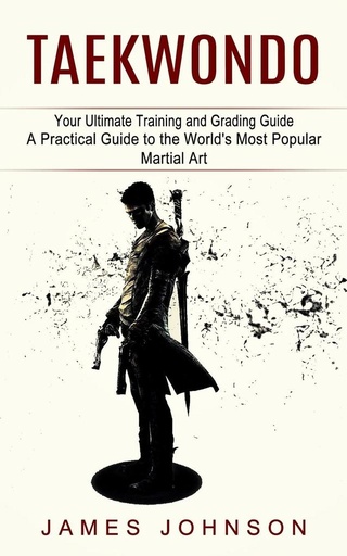Taekwondo: Your Ultimate Training and Grading Guide